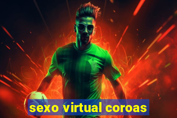 sexo virtual coroas